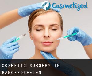 Cosmetic Surgery in Bancffosfelen